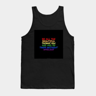 Pride - Be All the Beautiful Things You Are and Be Them Without Apology Tank Top